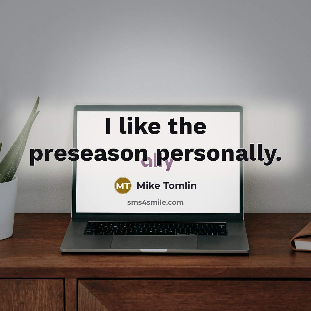 “I like the preseason personally.…” quote by Mike Tomlin