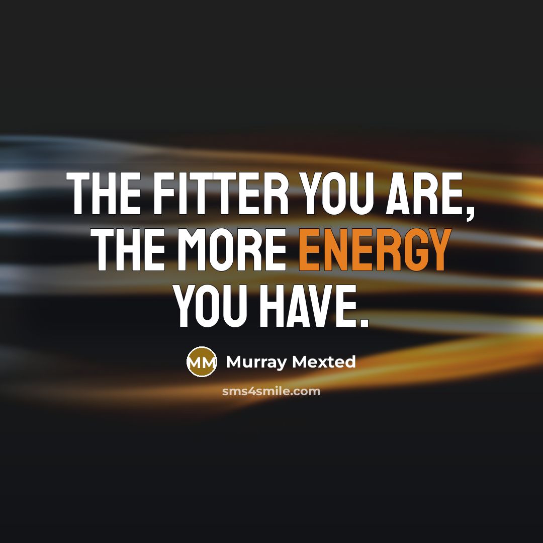 “The fitter you are, the more energy you have.…” quote by Murray Mexted