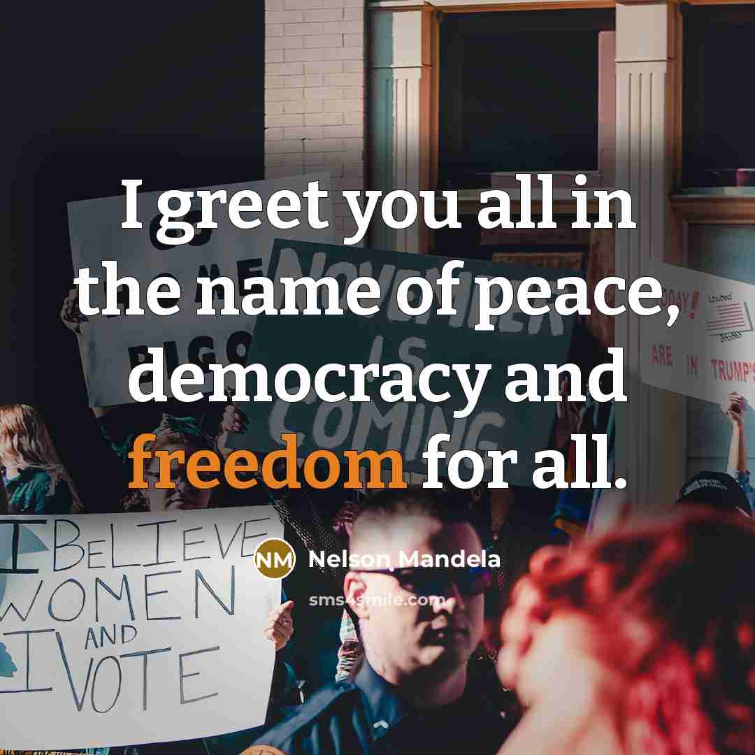 “I greet you all in the name of peace, democracy…” quote by Nelson Mandela