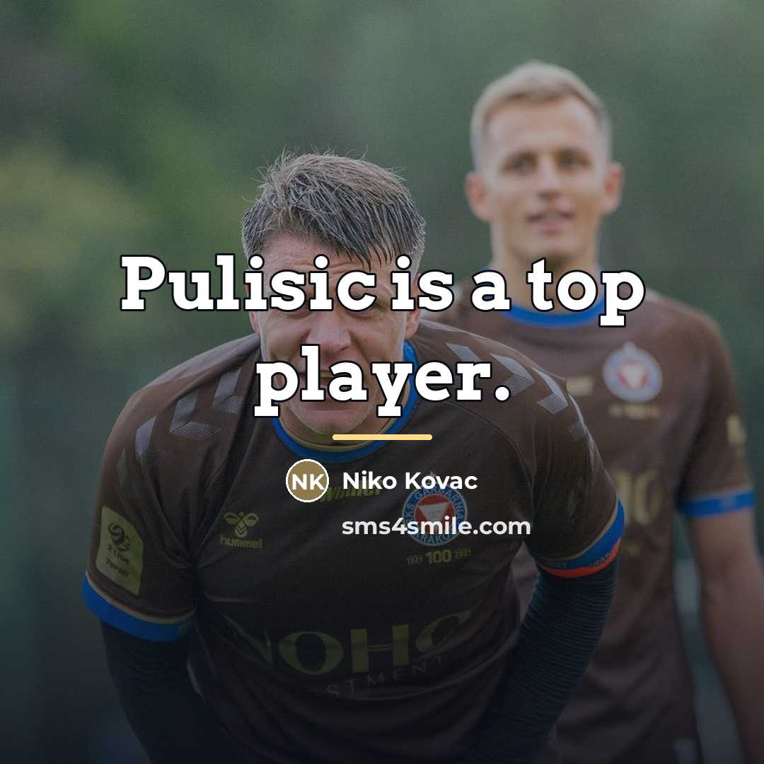 “Pulisic is a top player.…” quote by Niko Kovac