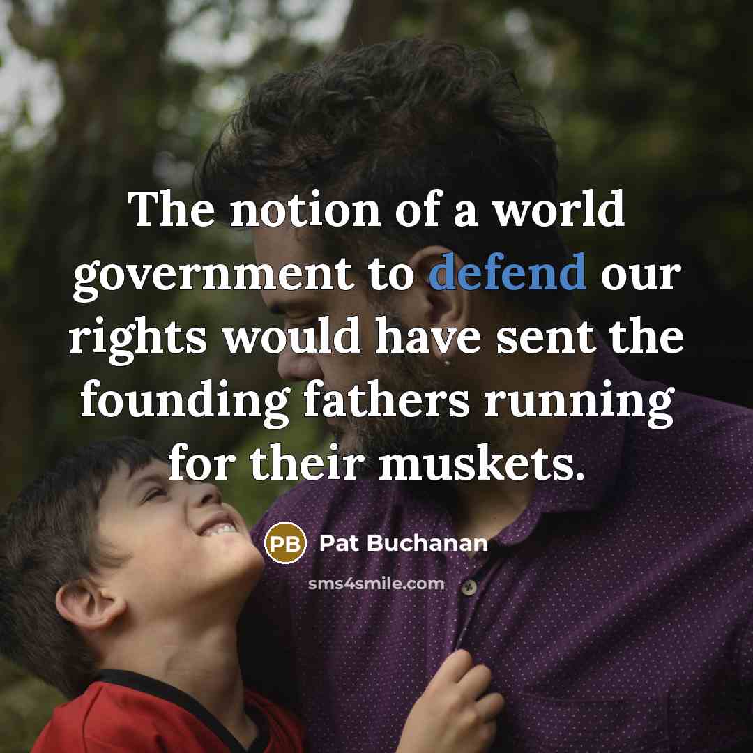 “The notion of a world government to defend our rights…” quote by Pat Buchanan