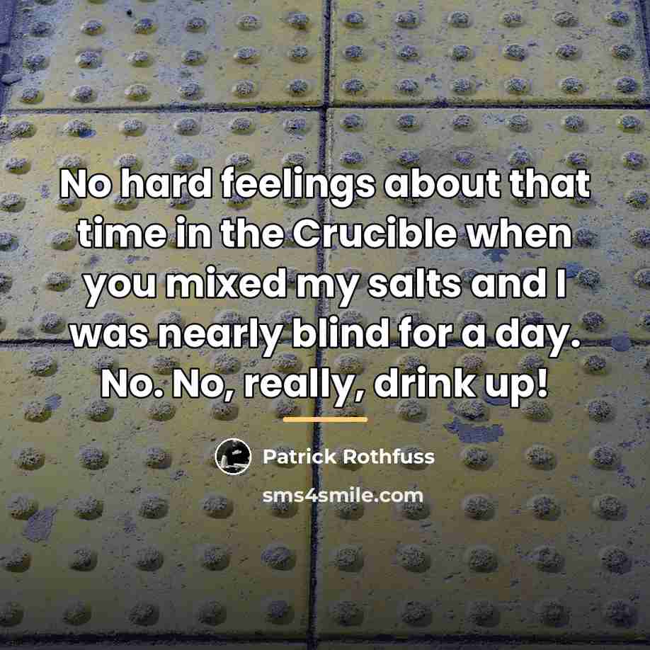 “No hard feelings about that time in the Crucible when…” quote by Patrick Rothfuss
