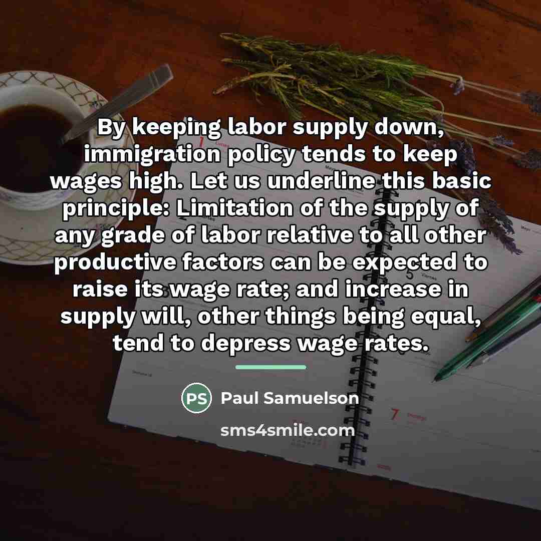 “By keeping labor supply down, immigration policy tends to keep…” quote by Paul Samuelson