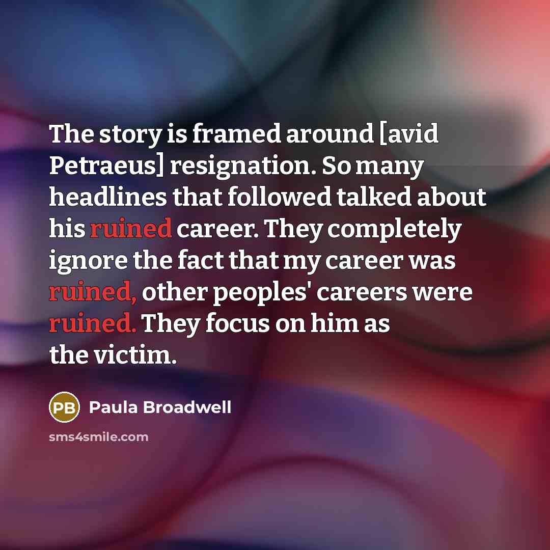 “The story is framed around [avid Petraeus] resignation. So many…” quote by Paula Broadwell
