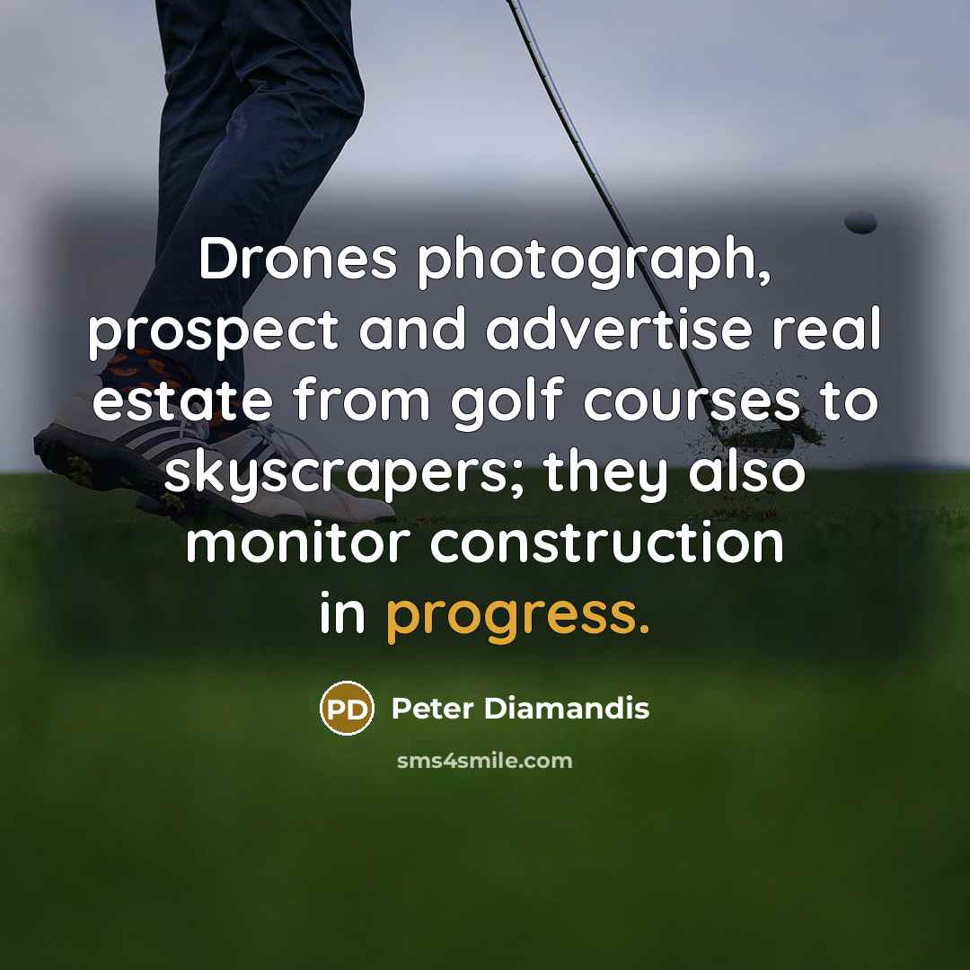 “Drones photograph, prospect and advertise real estate from golf courses…” quote by Peter Diamandis