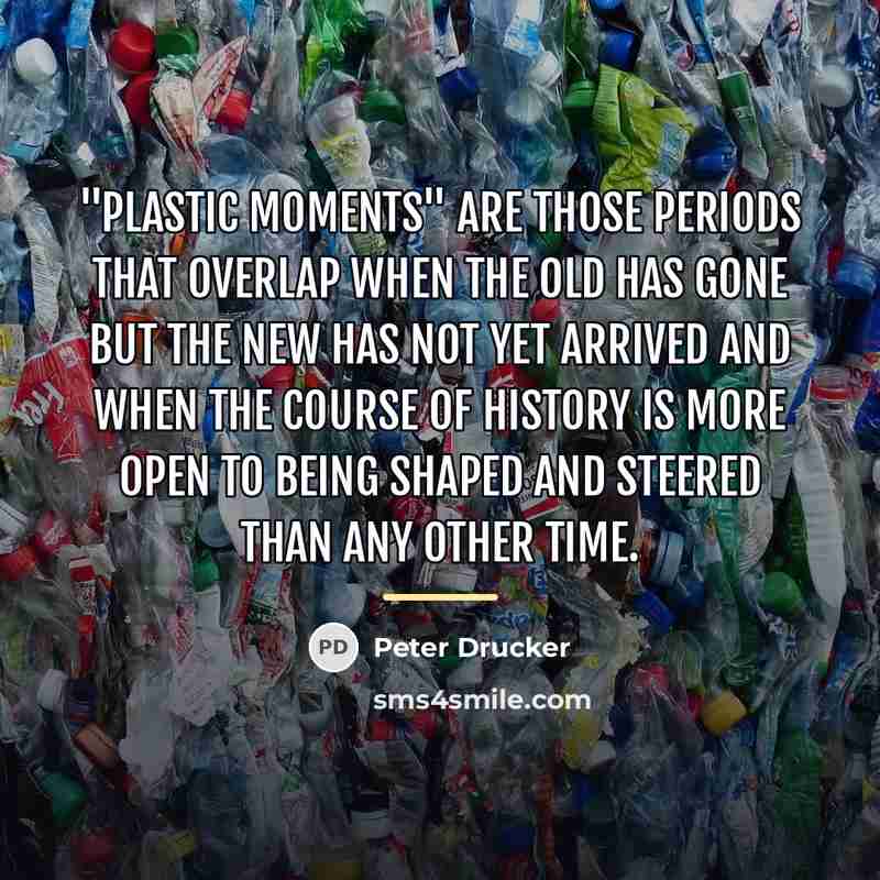 “"Plastic moments" are those periods that overlap when the old…” quote by Peter Drucker