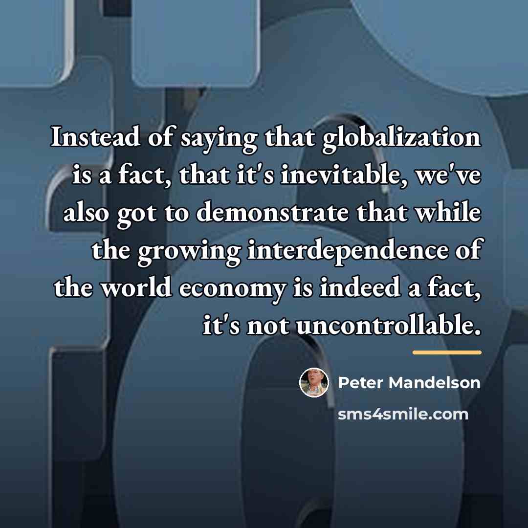 “Instead of saying that globalization is a fact, that it's…” quote by Peter Mandelson