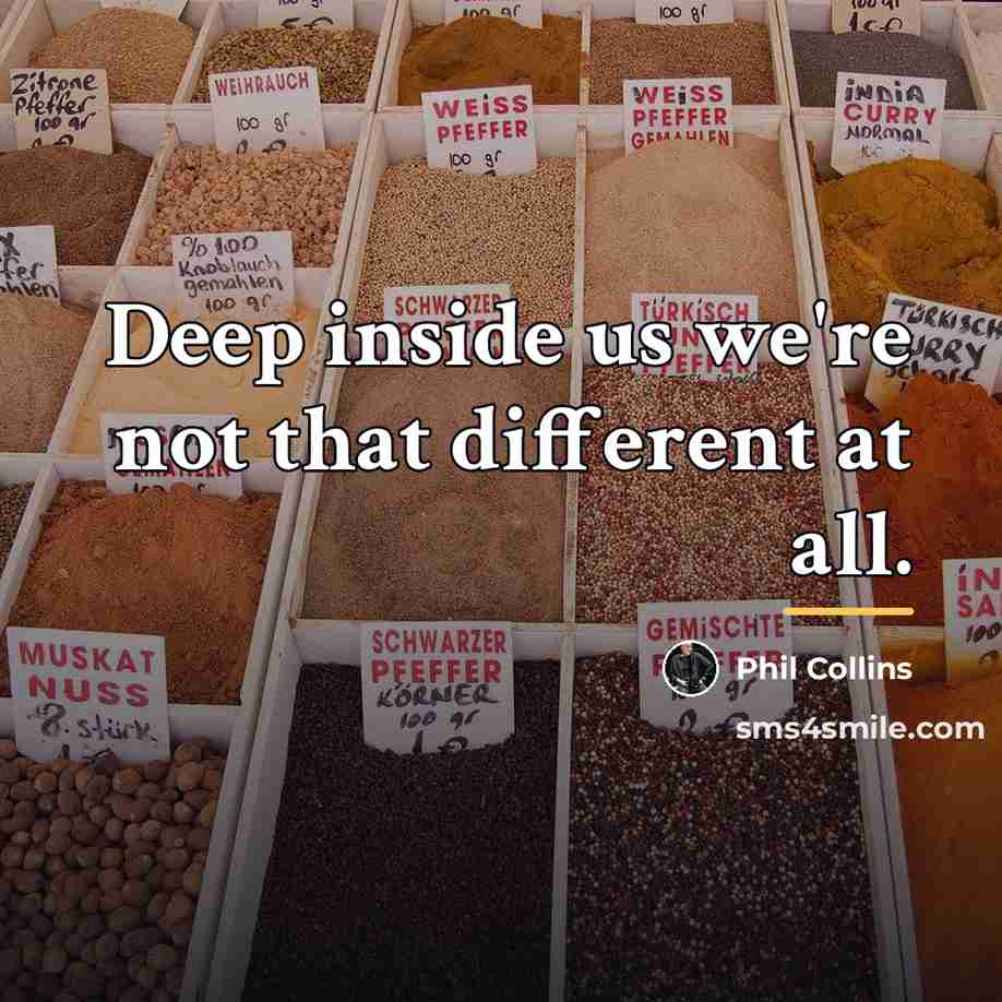 “Deep inside us we're not that different at all.…” quote by Phil Collins