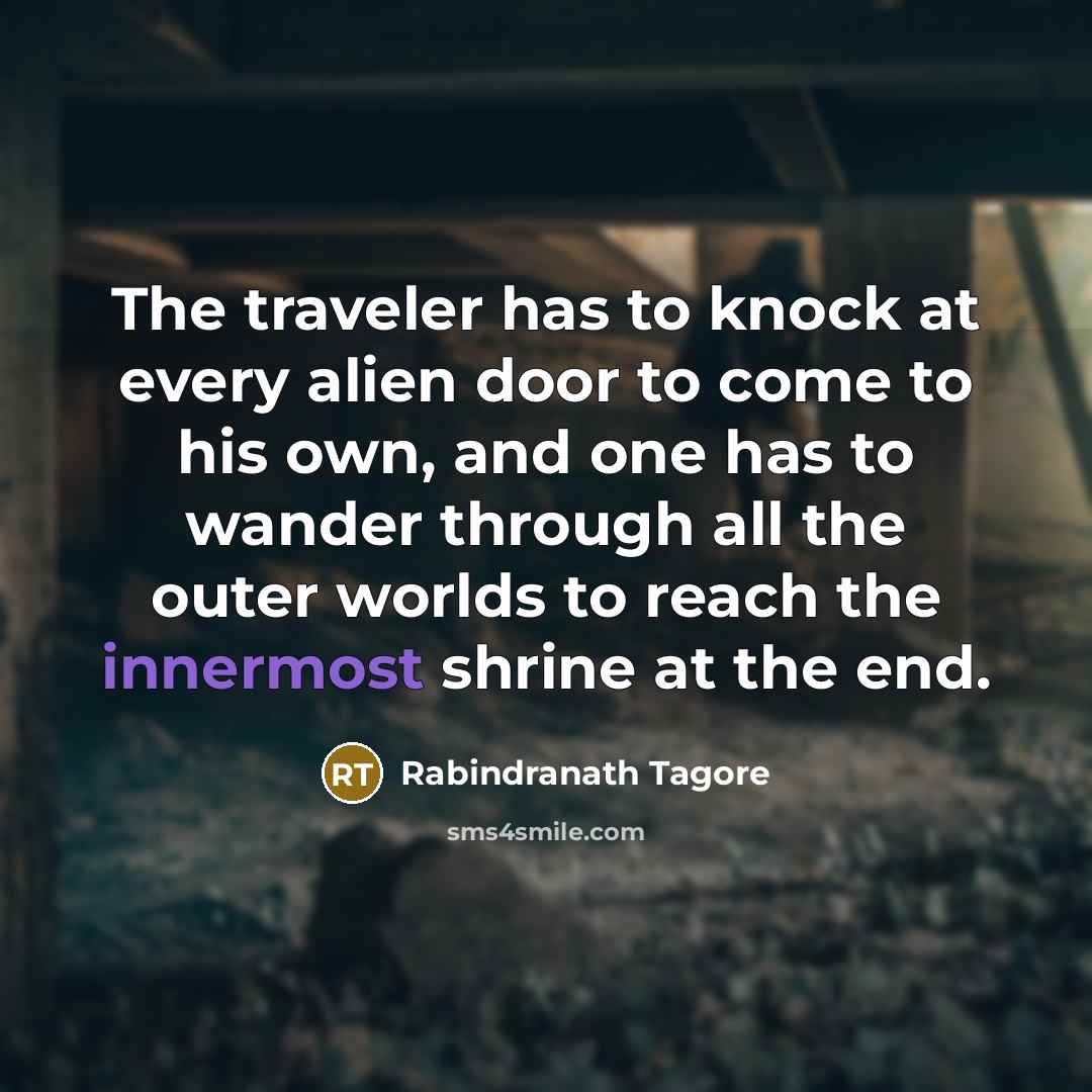 “The traveler has to knock at every alien door to…” quote by Rabindranath Tagore