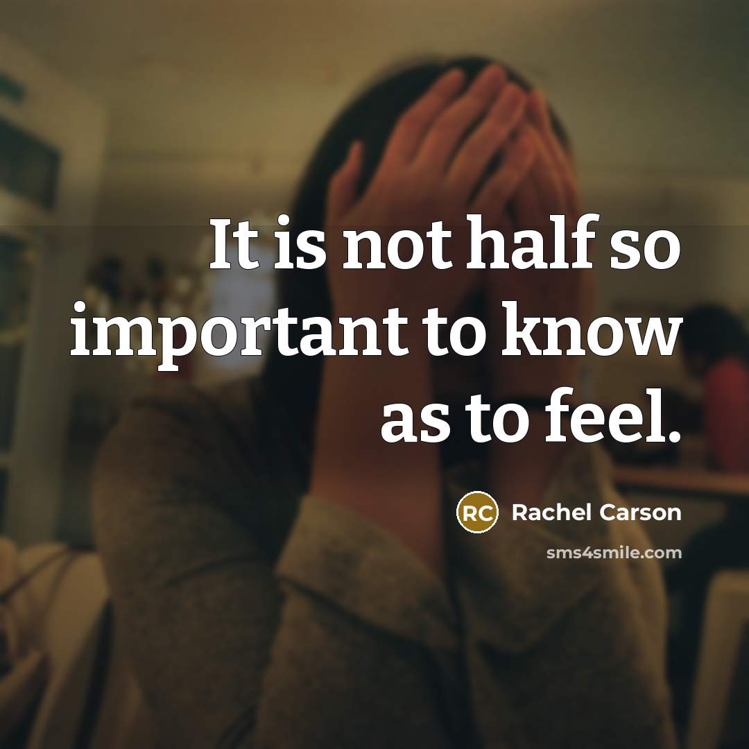“It is not half so important to know as to…” quote by Rachel Carson