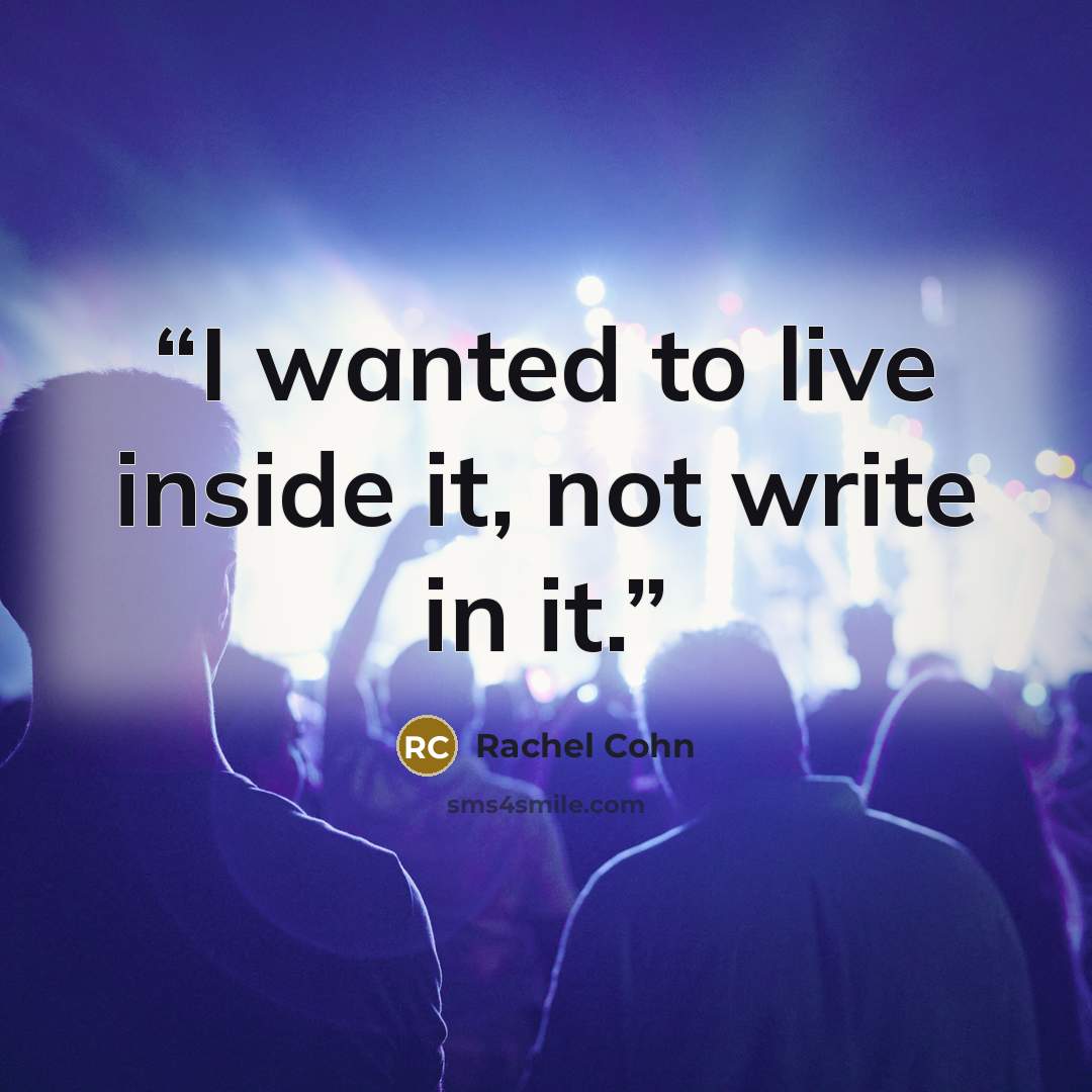 “I wanted to live inside it, not write in it.” quote by Rachel Cohn