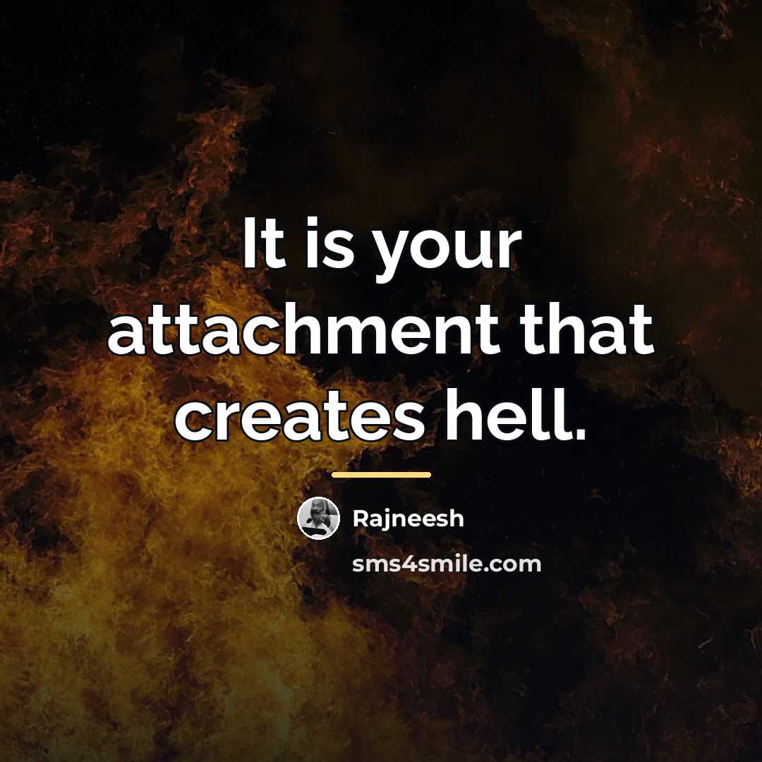 “It is your attachment that creates hell.…” quote by Rajneesh
