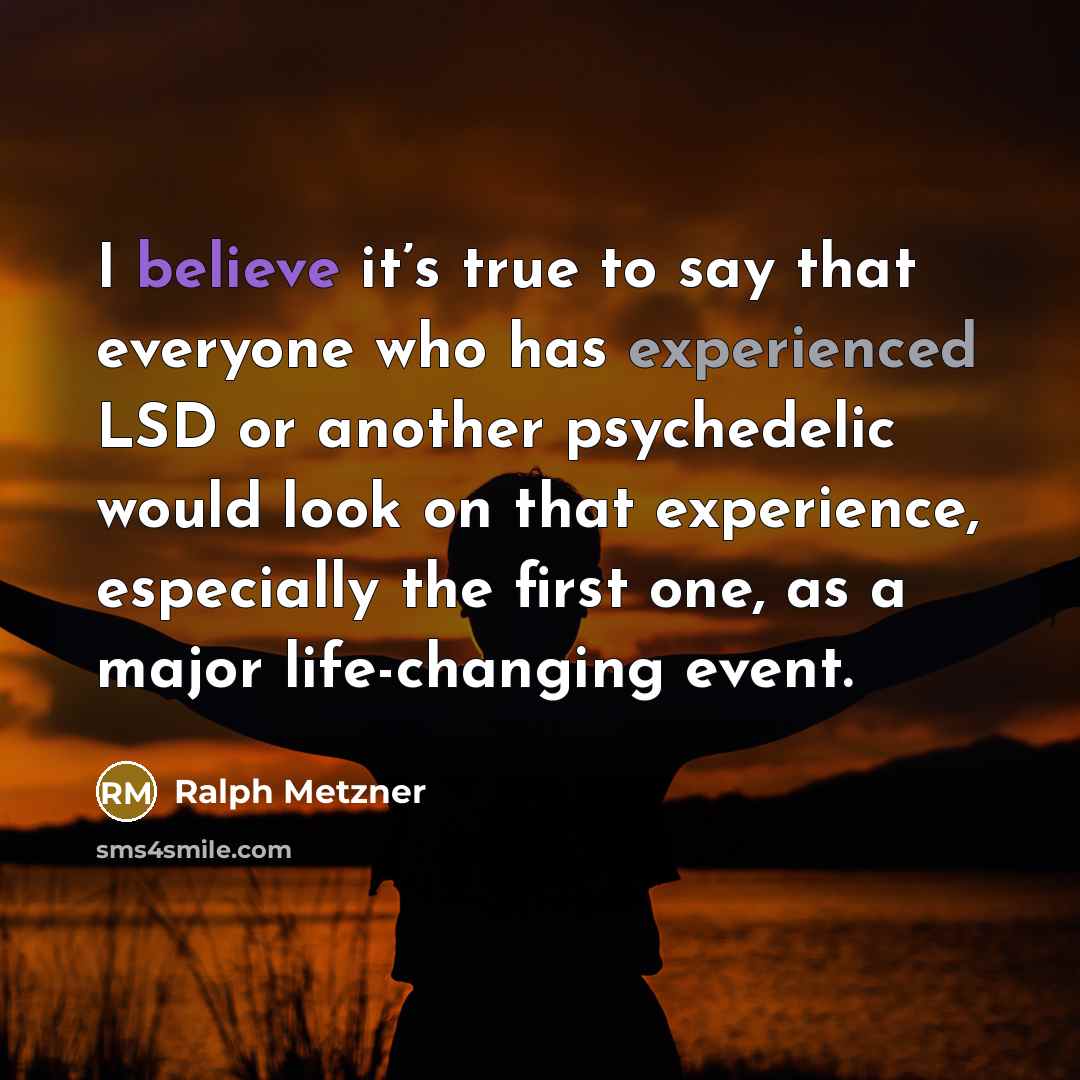 “I believe it’s true to say that everyone who has…” quote by Ralph Metzner