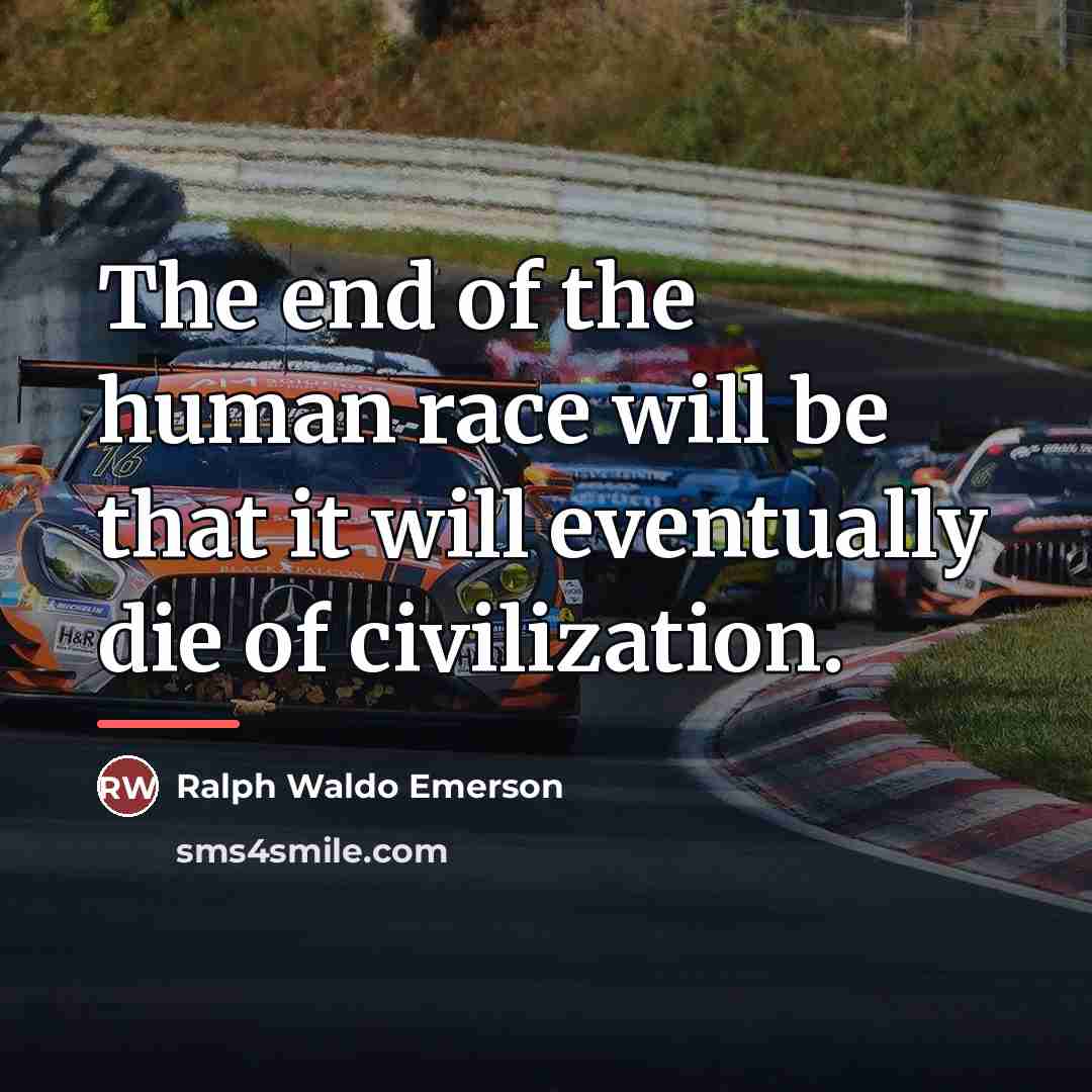 “The end of the human race will be that it…” quote by Ralph Waldo Emerson
