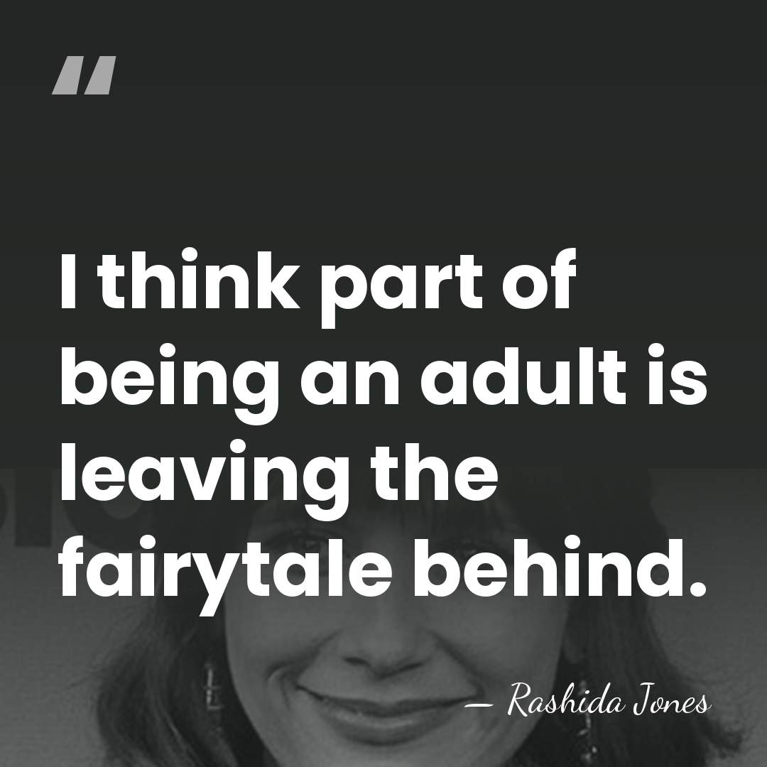 I think part of being an adult is leaving the fairytale behind. - Rashida Jones