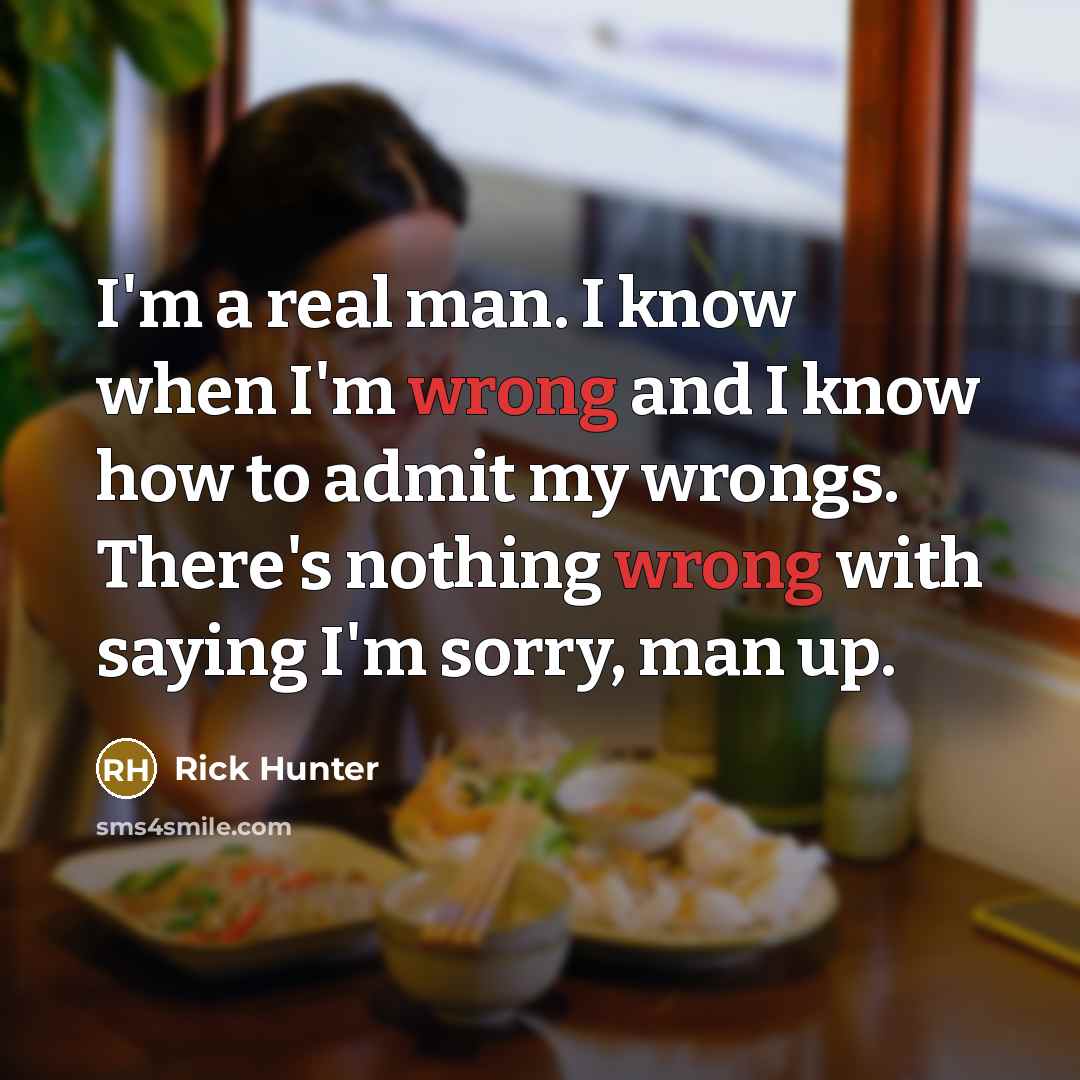 “I'm a real man. I know when I'm wrong and…” quote by Rick Hunter