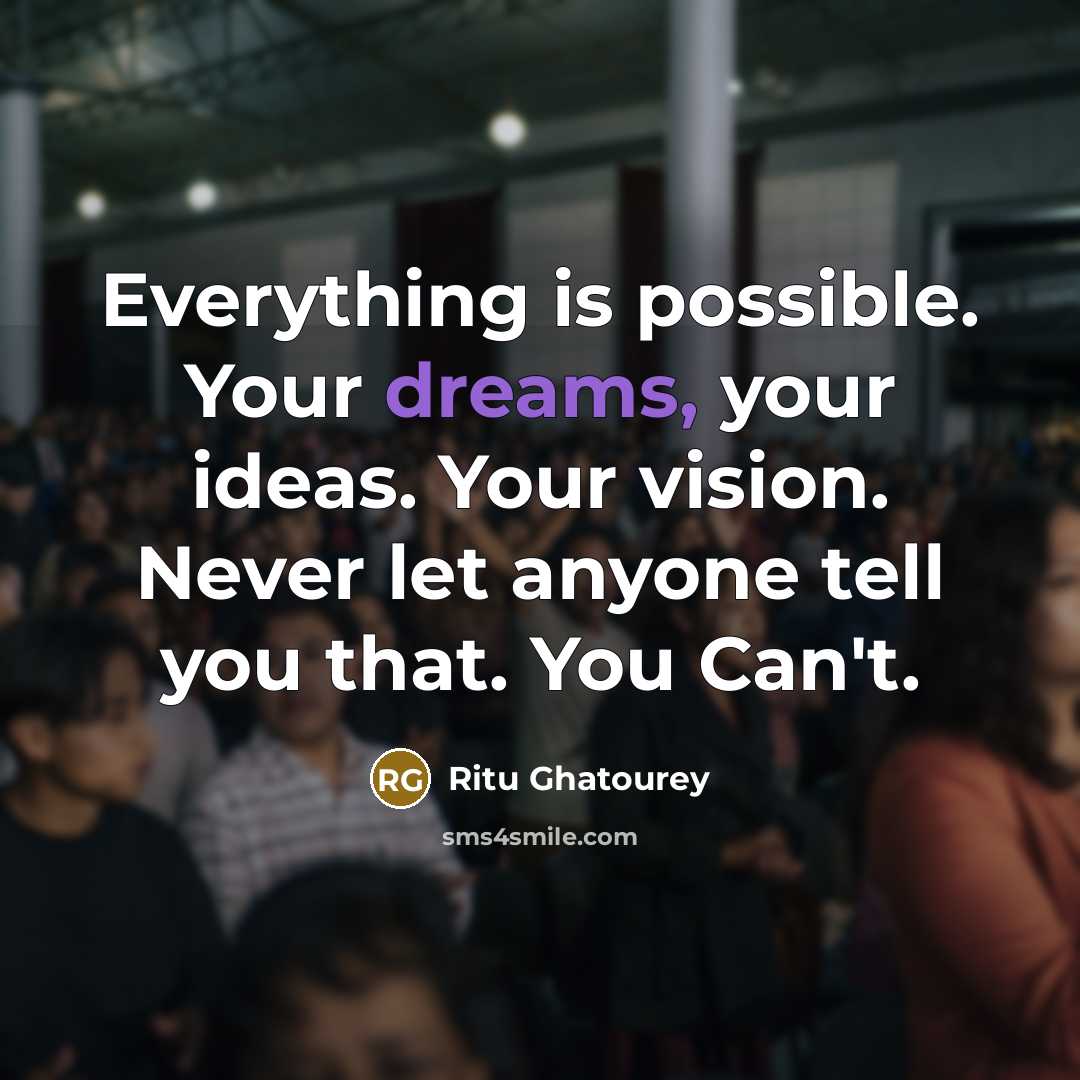 “Everything is possible. Your dreams, your ideas. Your vision. Never…” quote by Ritu Ghatourey