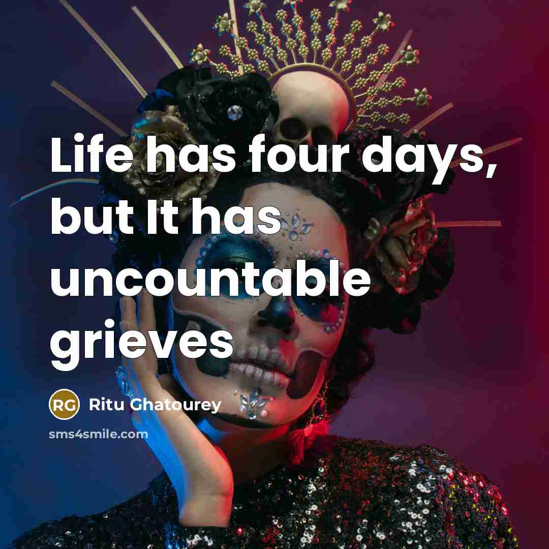 “Life has four days, but It has uncountable grieves…” quote by Ritu Ghatourey