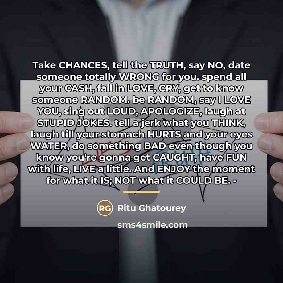 “Take CHANCES, tell the TRUTH, say NO, date someone totally…” quote by Ritu Ghatourey