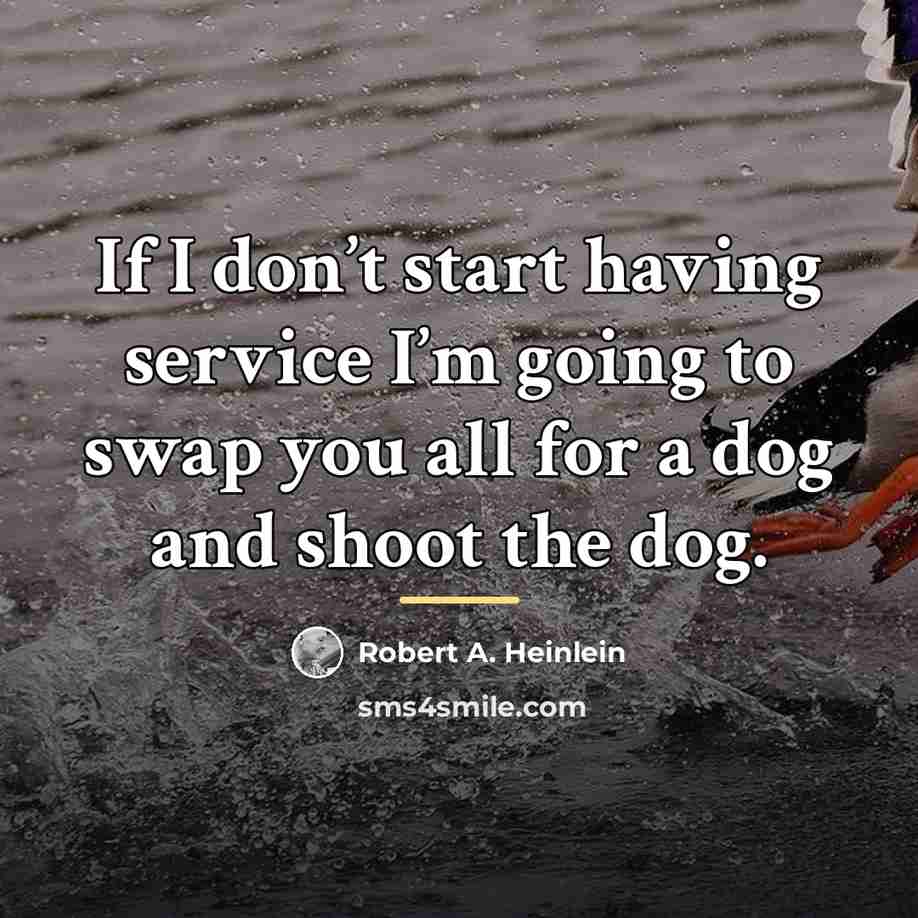 “If I don’t start having service I’m going to swap…” quote by Robert A. Heinlein
