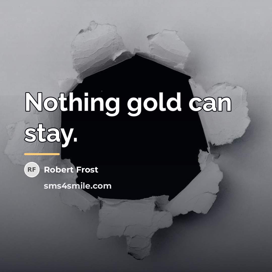 “Nothing gold can stay.…” quote by Robert Frost