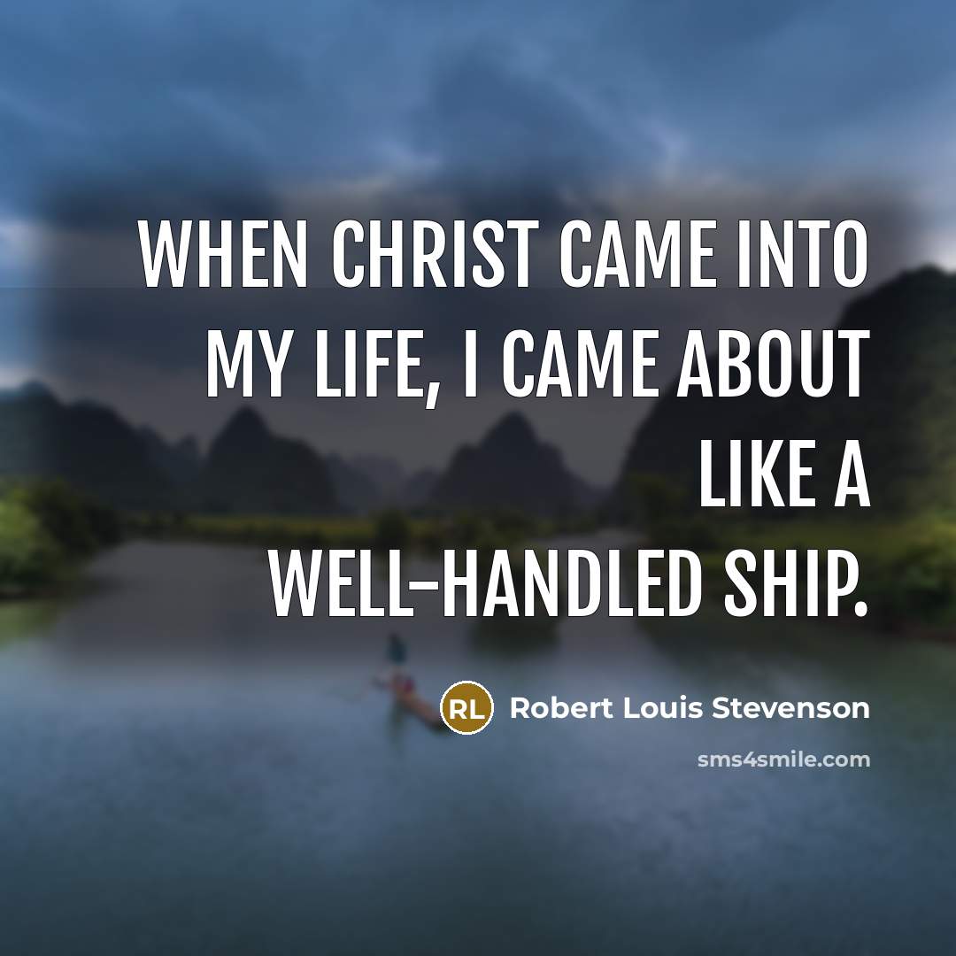 “When Christ came into my life, I came about like…” quote by Robert Louis Stevenson