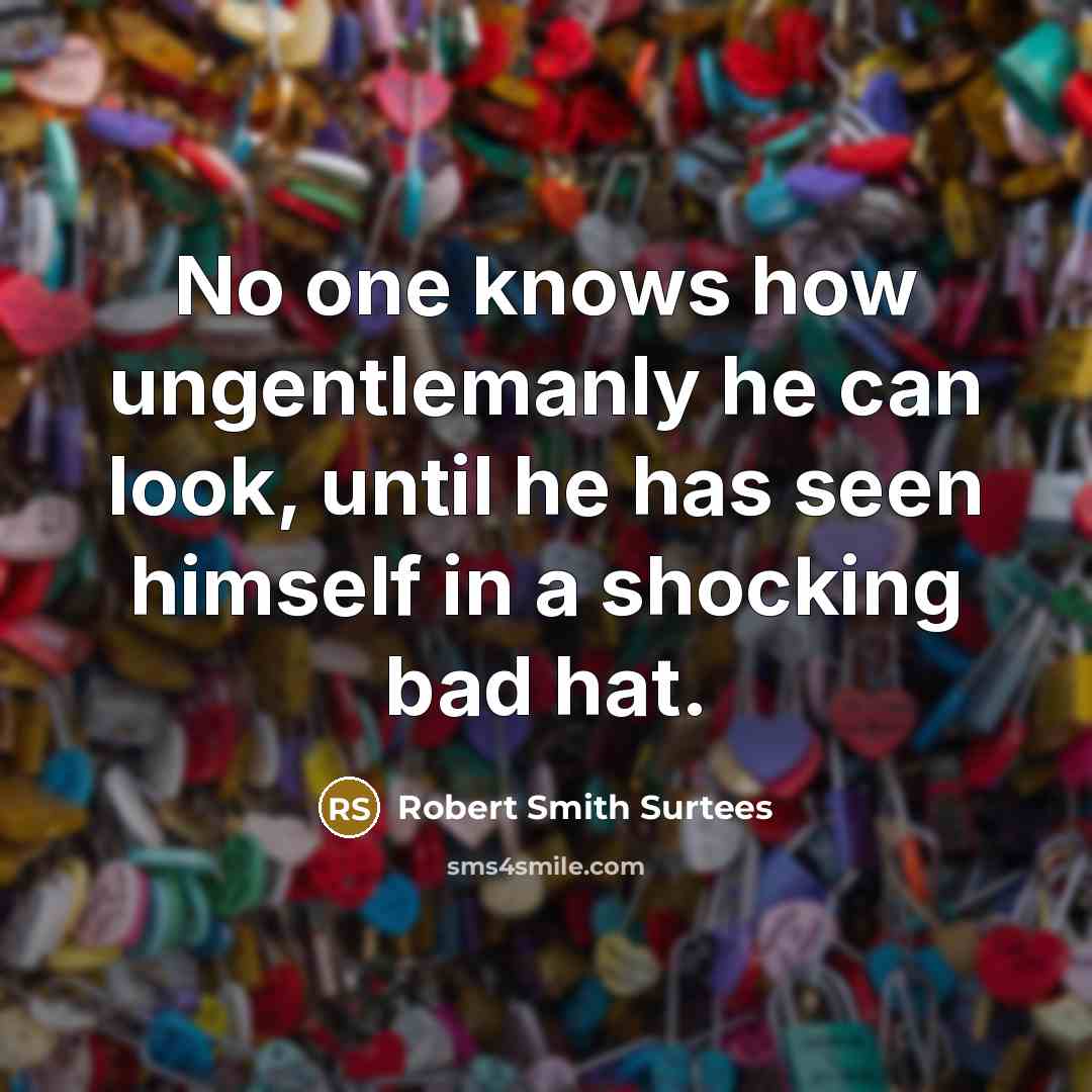 “No one knows how ungentlemanly he can look, until he…” quote by Robert Smith Surtees