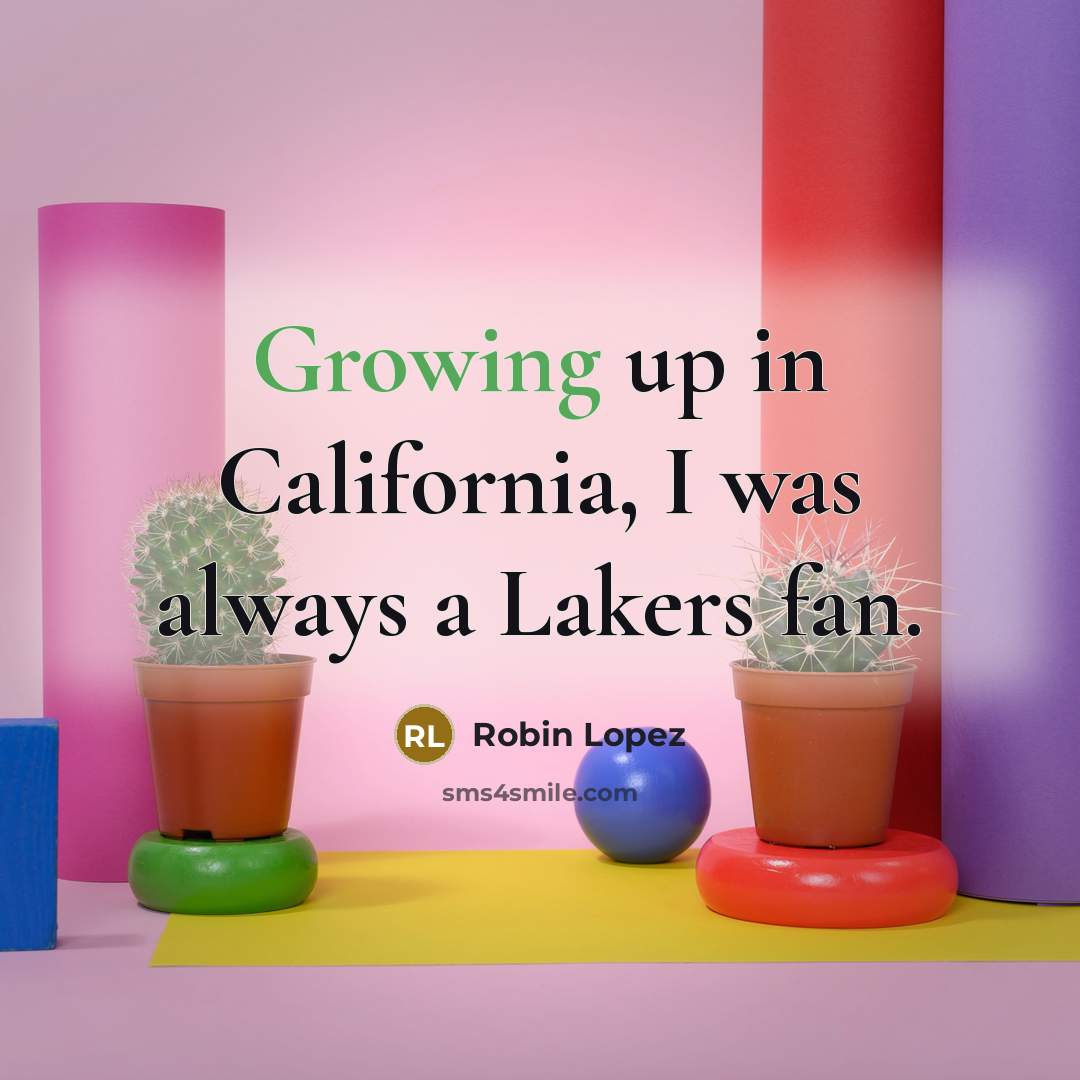 “Growing up in California, I was always a Lakers fan.…” quote by Robin Lopez