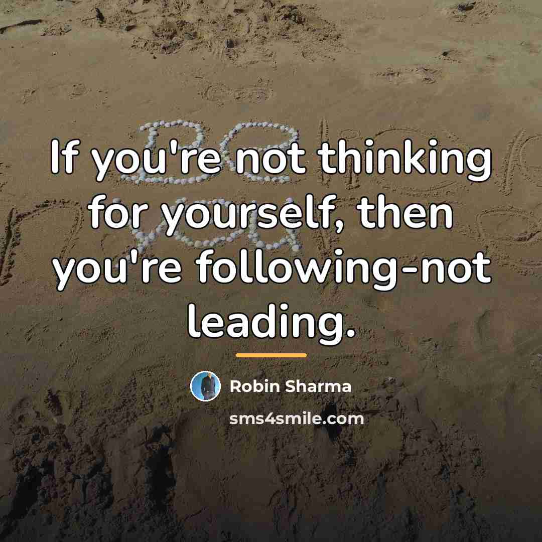 “If you're not thinking for yourself, then you're following-not leading.…” quote by Robin Sharma