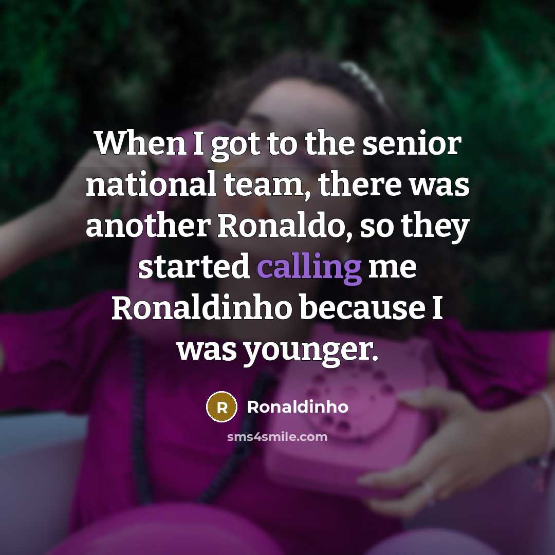 “When I got to the senior national team, there was…” quote by Ronaldinho