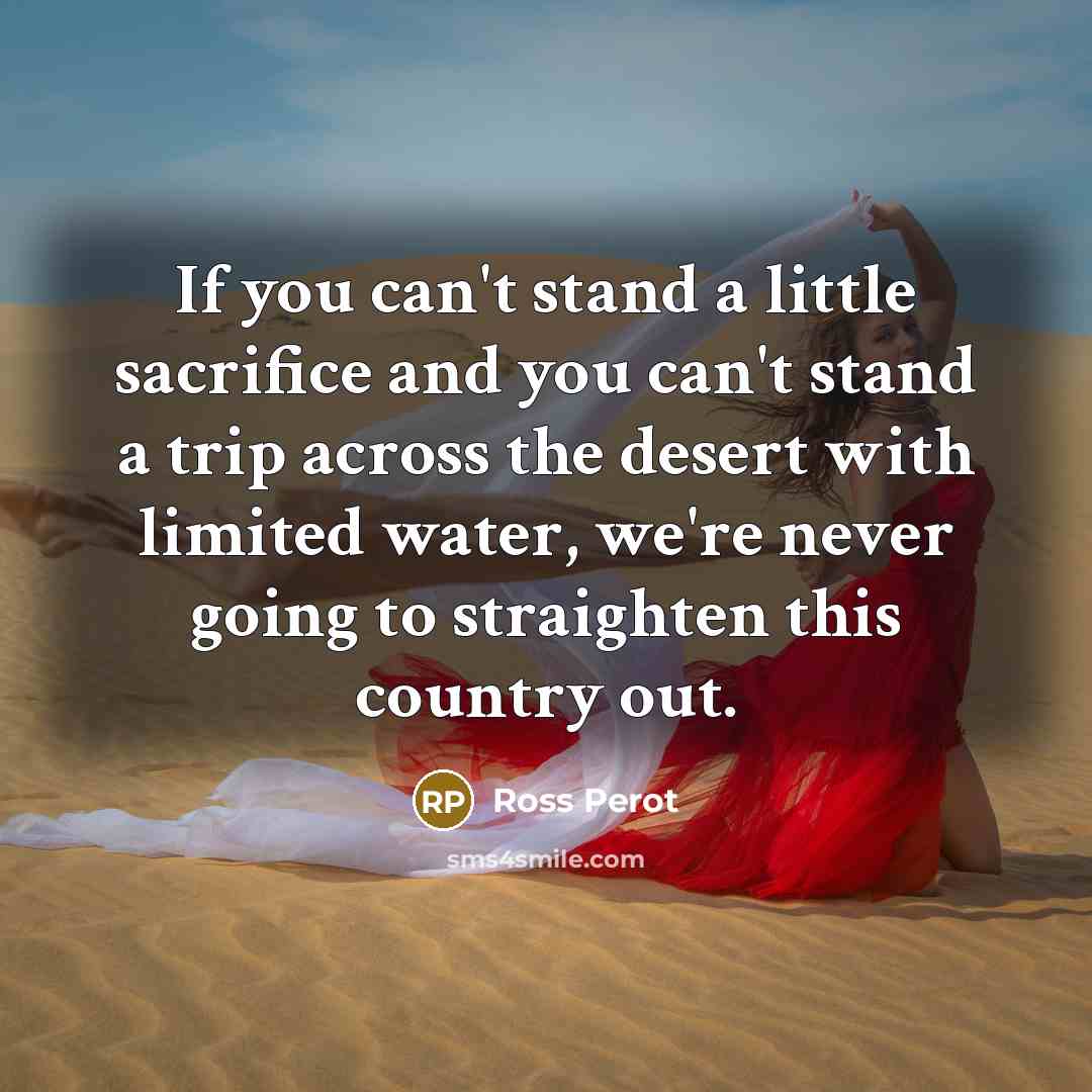 “If you can't stand a little sacrifice and you can't…” quote by Ross Perot