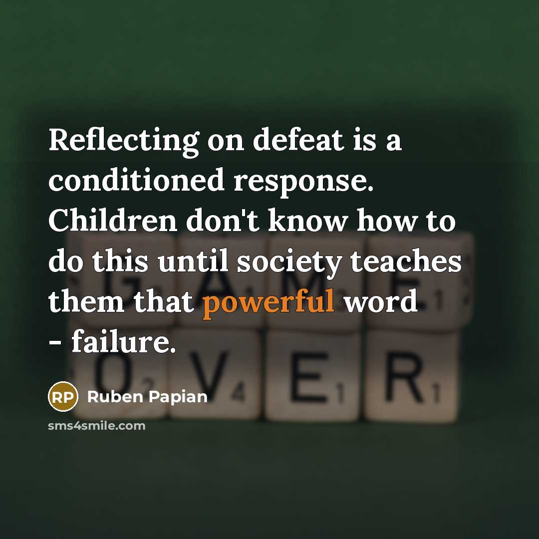 “Reflecting on defeat is a conditioned response. Children don't know…” quote by Ruben Papian
