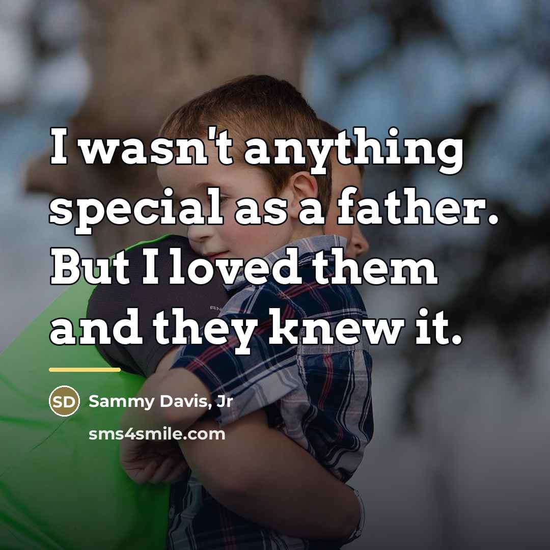 “I wasn't anything special as a father. But I loved…” quote by Sammy Davis, Jr