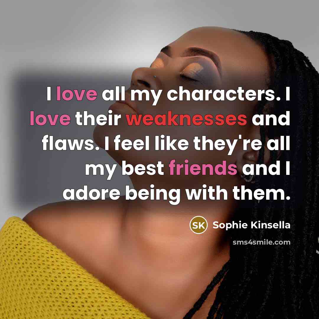 “I love all my characters. I love their weaknesses and…” quote by Sophie Kinsella