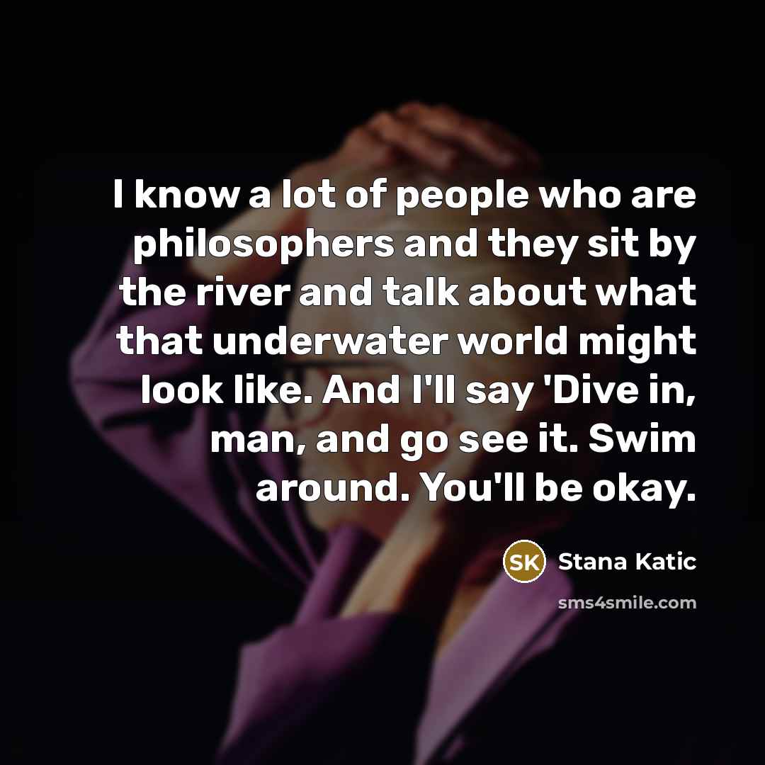 “I know a lot of people who are philosophers and…” quote by Stana Katic