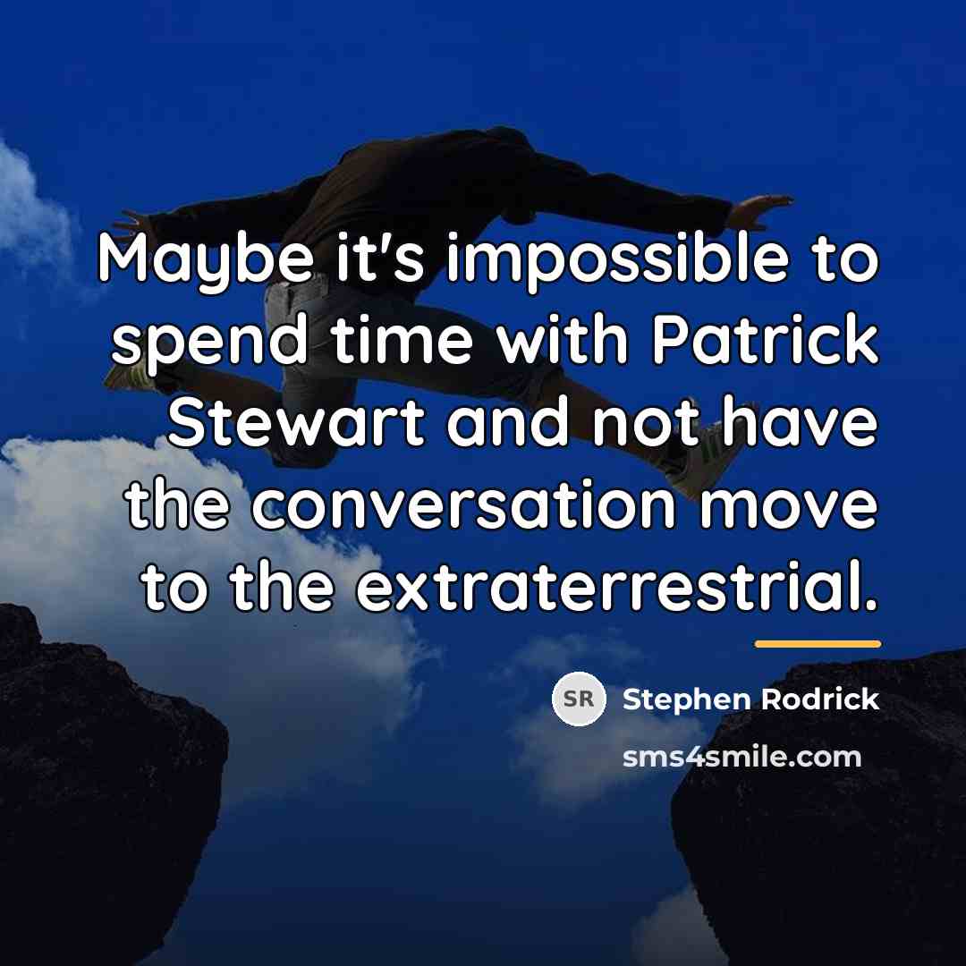 “Maybe it's impossible to spend time with Patrick Stewart and…” quote by Stephen Rodrick