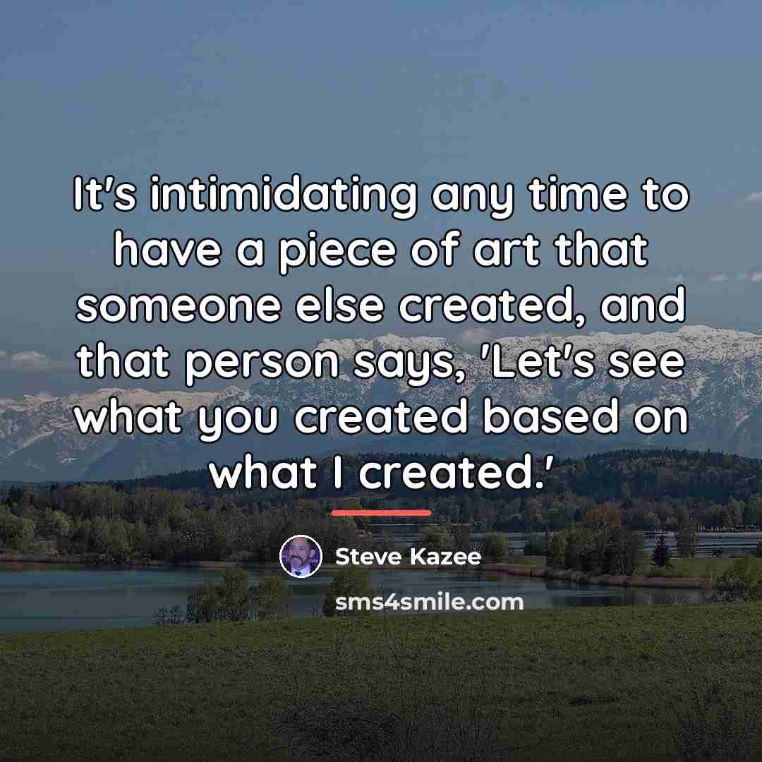 “It's intimidating any time to have a piece of art…” quote by Steve Kazee
