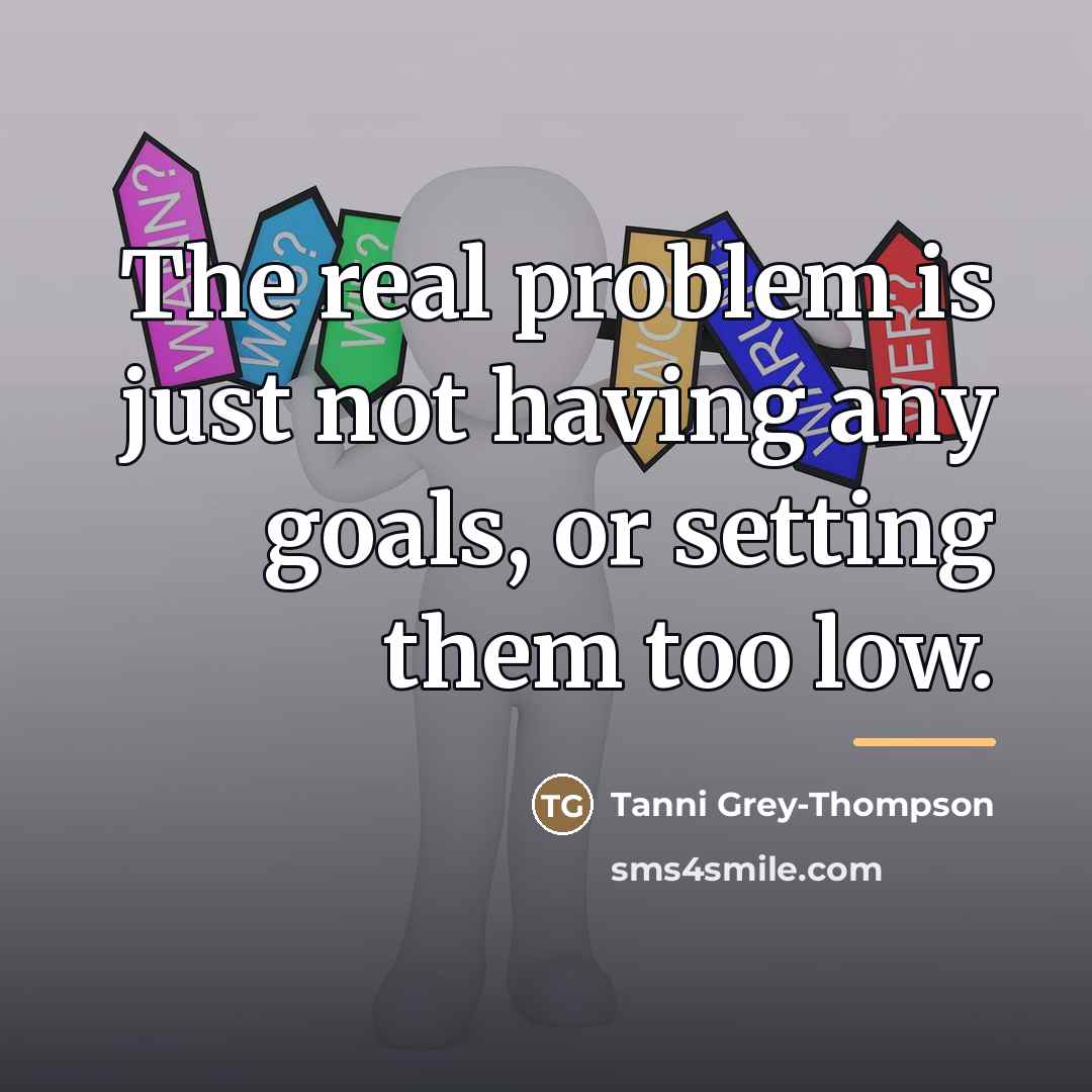 “The real problem is just not having any goals, or…” quote by Tanni Grey-Thompson