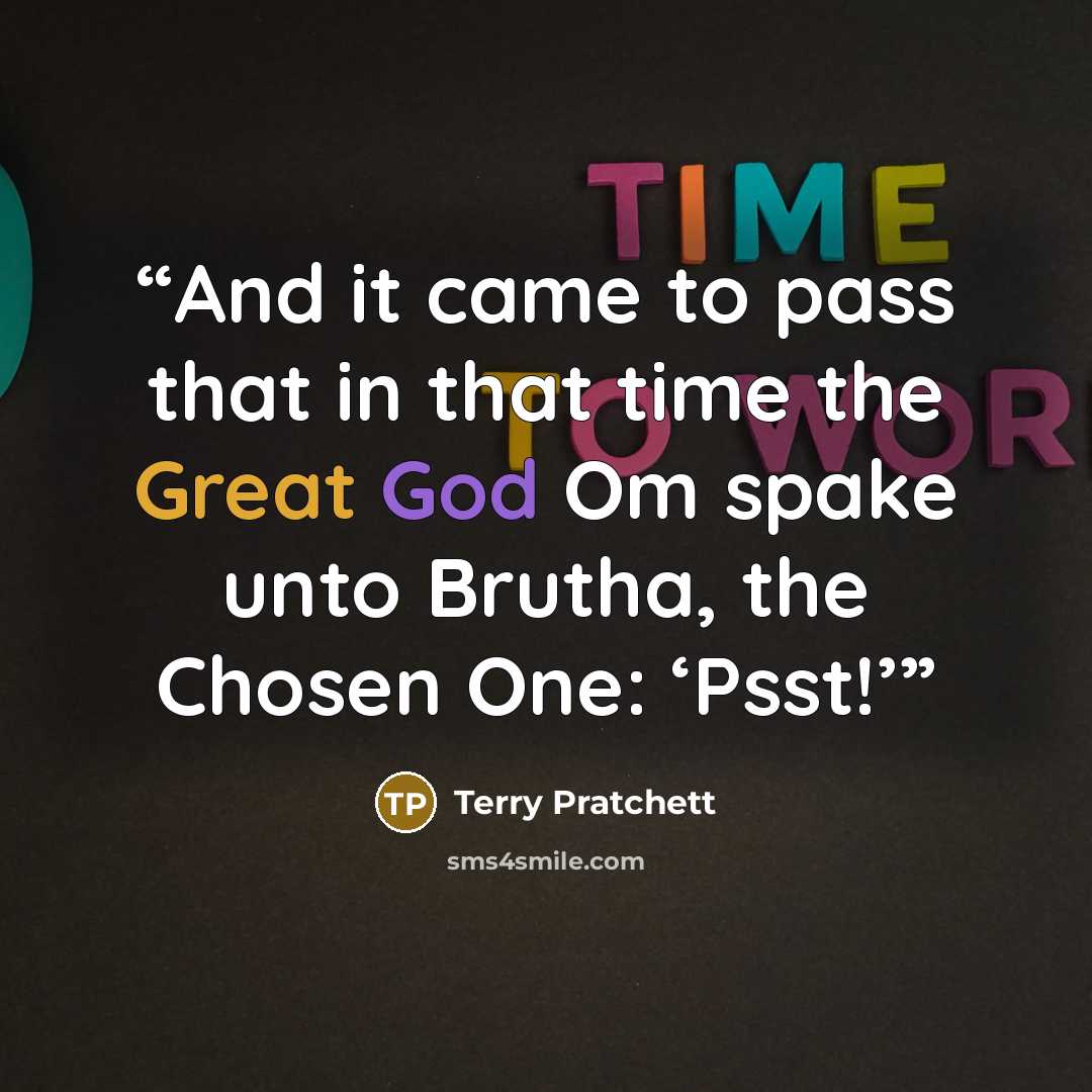 “And it came to pass that in that time the Great God Om spake unto Brutha, the Chosen One: ‘Psst!’” quote by Terry Pratchett