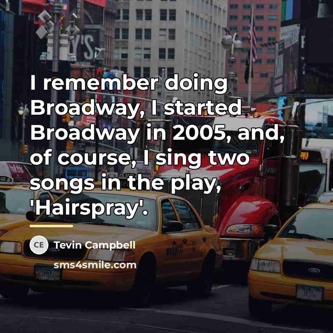 “I remember doing Broadway, I started Broadway in 2005, and,…” quote by Tevin Campbell