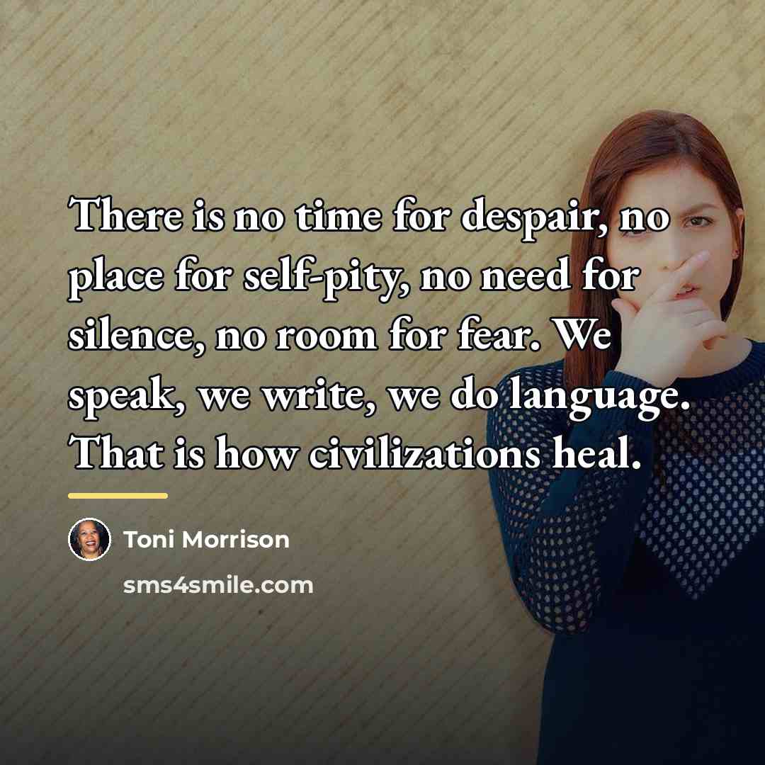 “There is no time for despair, no place for self-pity,…” quote by Toni Morrison