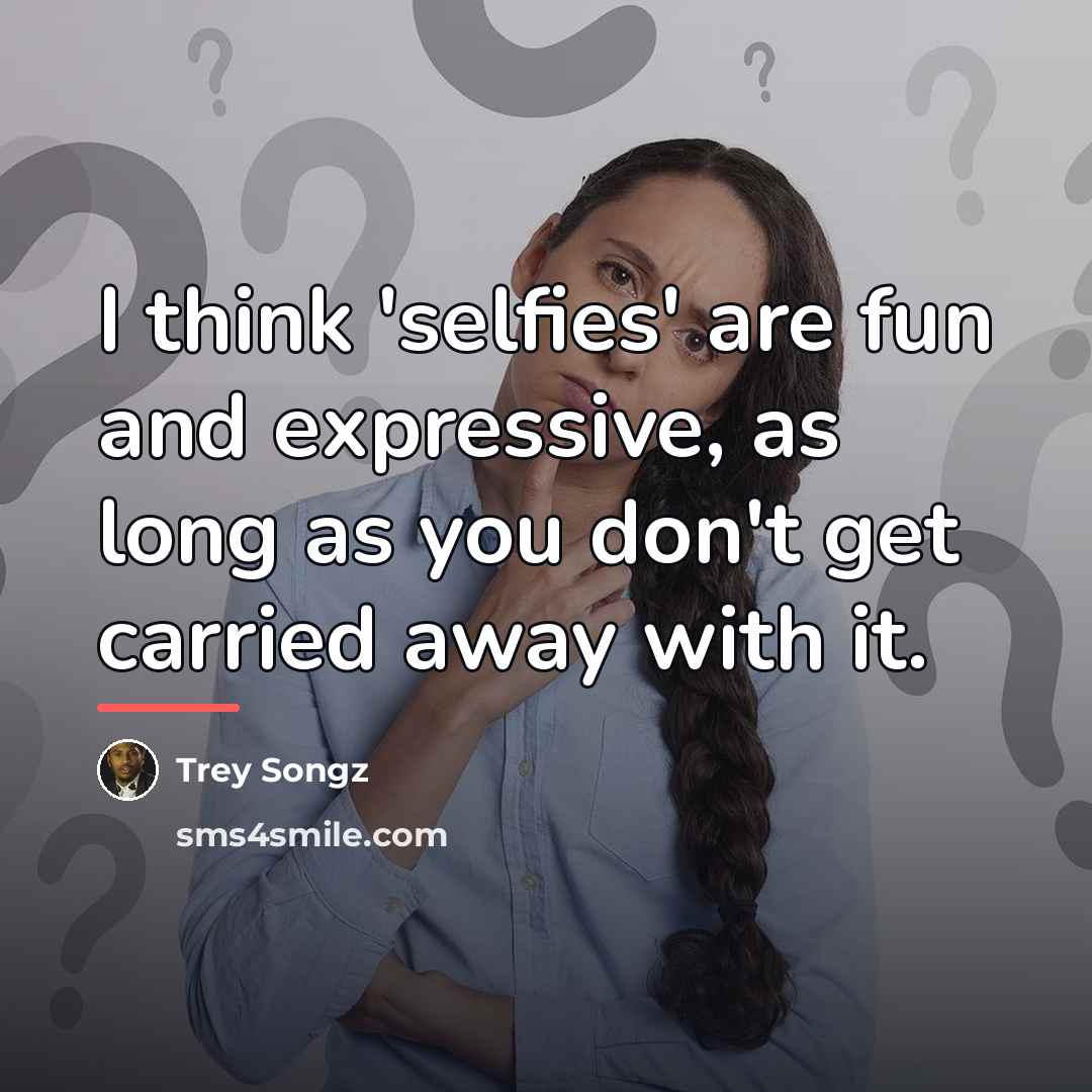 “I think 'selfies' are fun and expressive, as long as…” quote by Trey Songz
