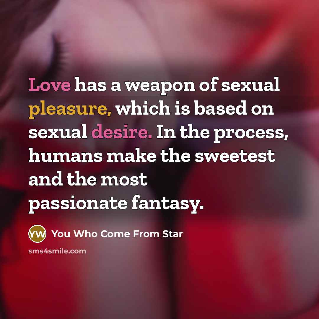 “Love has a weapon of sexual pleasure, which is based…” quote by You Who Come From Star
