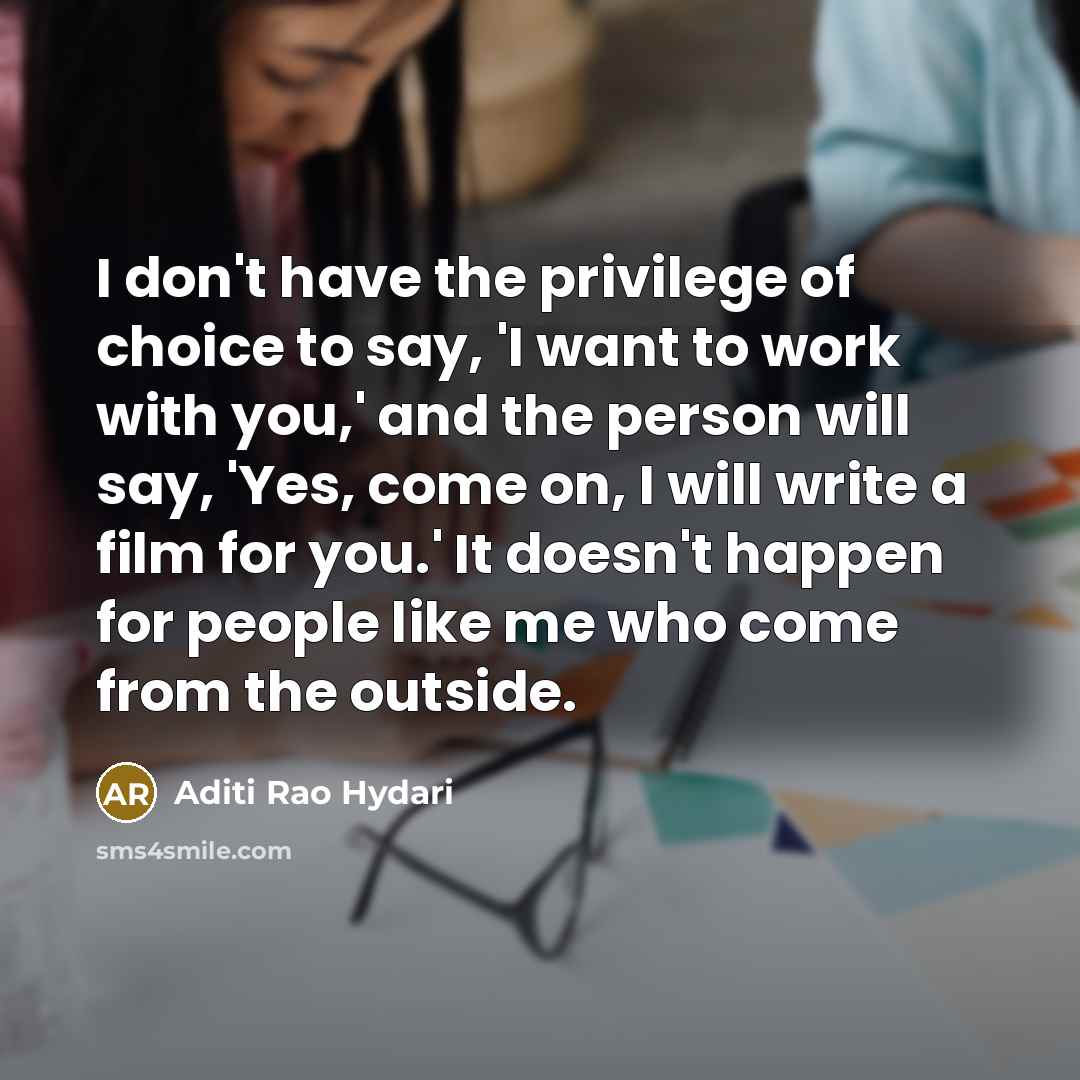 “I don't have the privilege of choice to say, 'I…” quote by Aditi Rao Hydari