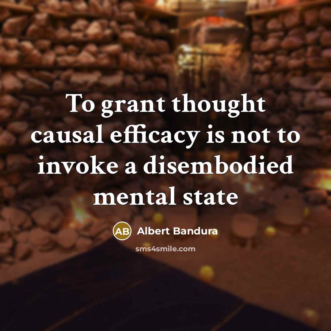 “To grant thought causal efficacy is not to invoke a…” quote by Albert Bandura