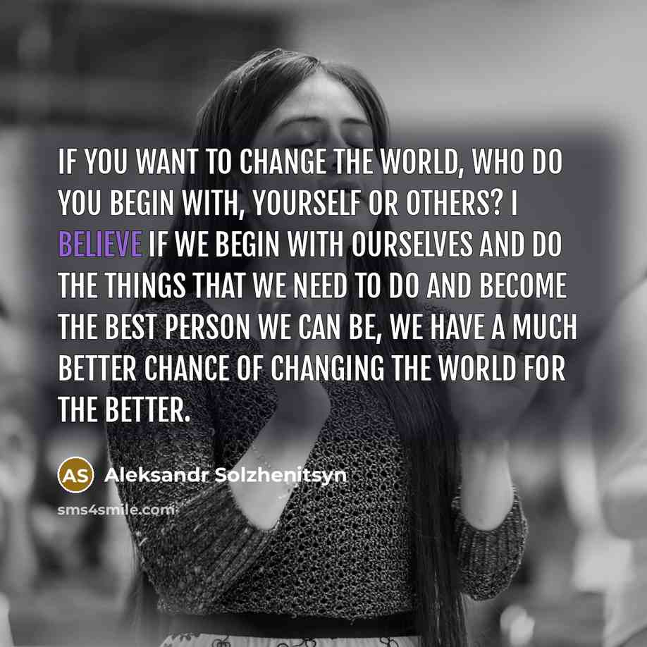 “If you want to change the world, who do you…” quote by Aleksandr Solzhenitsyn