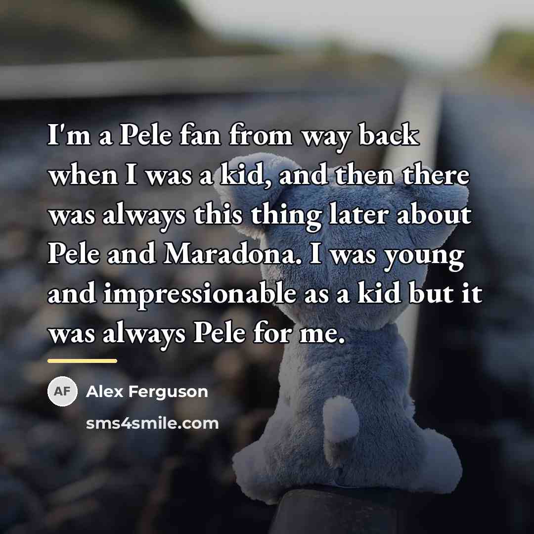 “I'm a Pele fan from way back when I was…” quote by Alex Ferguson