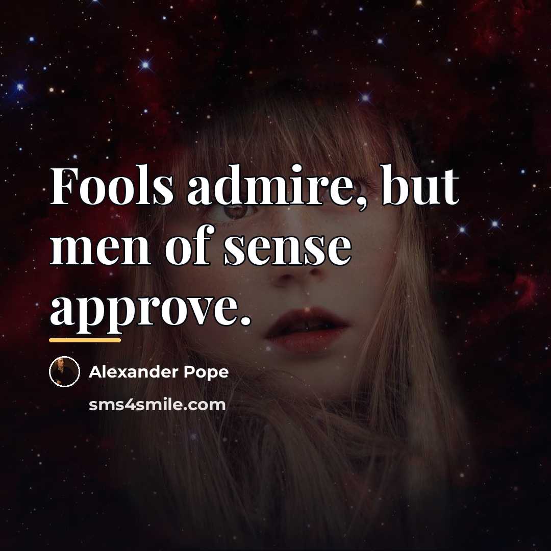 “Fools admire, but men of sense approve.…” quote by Alexander Pope