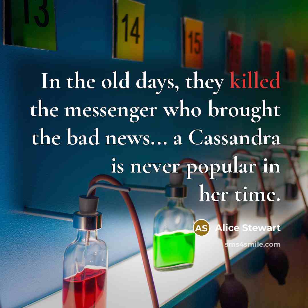 “In the old days, they killed the messenger who brought…” quote by Alice Stewart