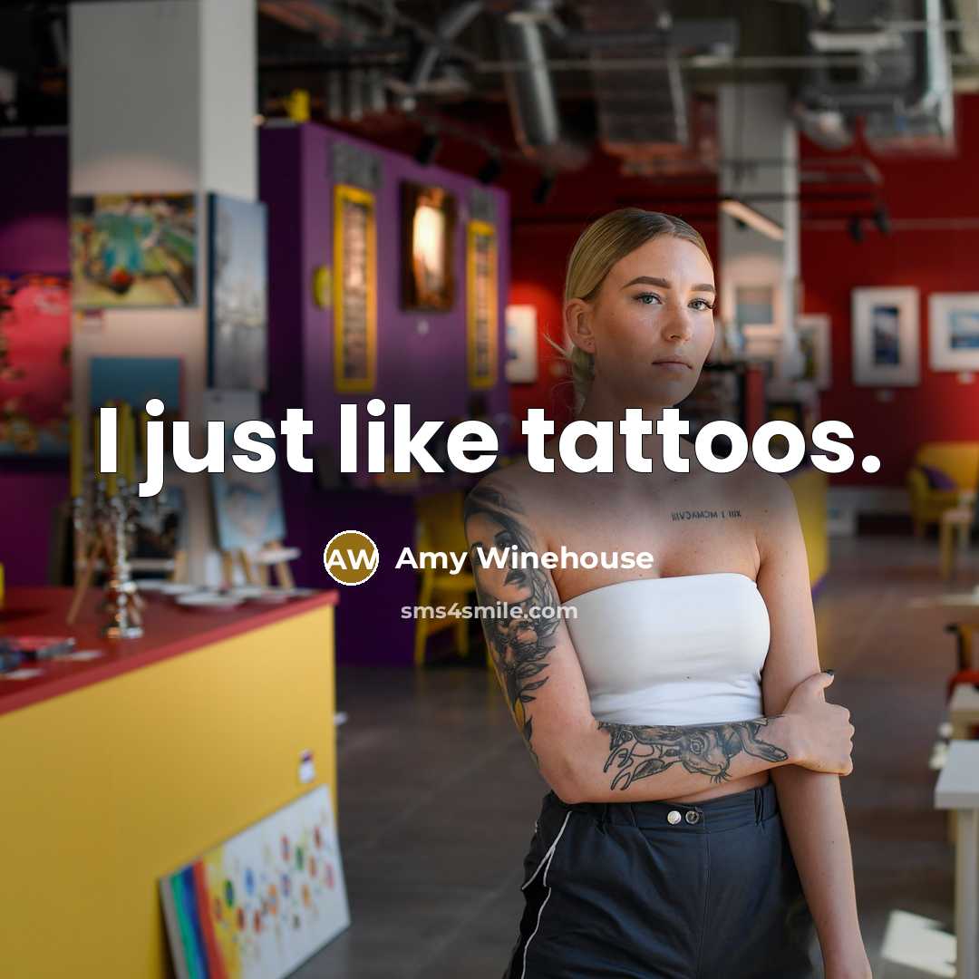 “I just like tattoos.…” quote by Amy Winehouse